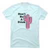 don t be a prick cactus shirt